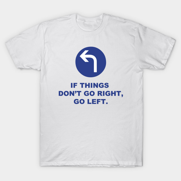 If Things Don't Go Right, Go Left.